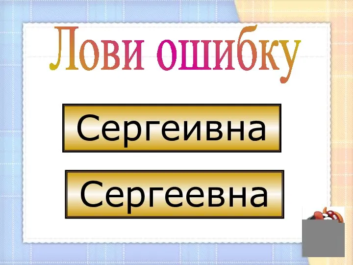 Лови ошибку Сергеивна Сергеевна