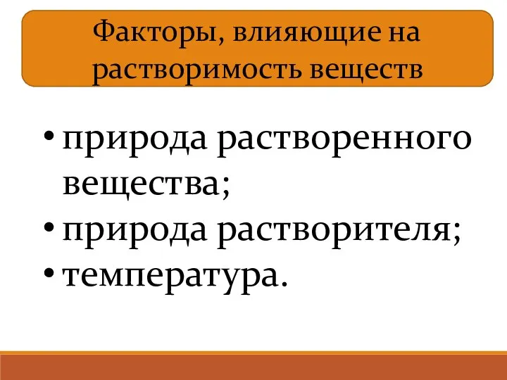 Факторы, влияющие на растворимость веществ природа растворенного вещества; природа растворителя; температура.