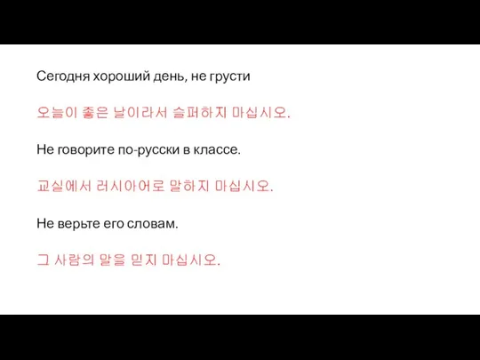 Сегодня хороший день, не грусти 오늘이 좋은 날이라서 슬퍼하지 마십시오. Не говорите