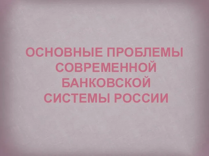 ОСНОВНЫЕ ПРОБЛЕМЫ СОВРЕМЕННОЙ БАНКОВСКОЙ СИСТЕМЫ РОССИИ