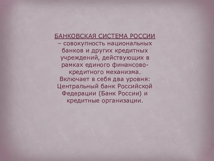 БАНКОВСКАЯ СИСТЕМА РОССИИ – совокупность национальных банков и других кредитных учреждений, действующих