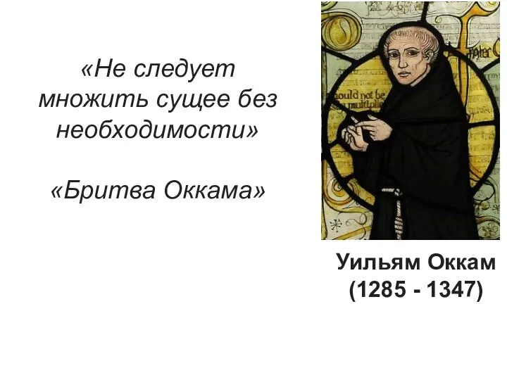 Уильям Оккам (1285 - 1347) «Не следует множить сущее без необходимости» «Бритва Оккама»