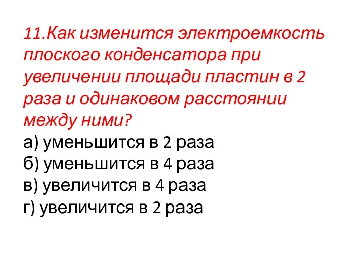 11.Как изменится электроемкость плоского конденсатора при увеличении площади пластин в 2 раза