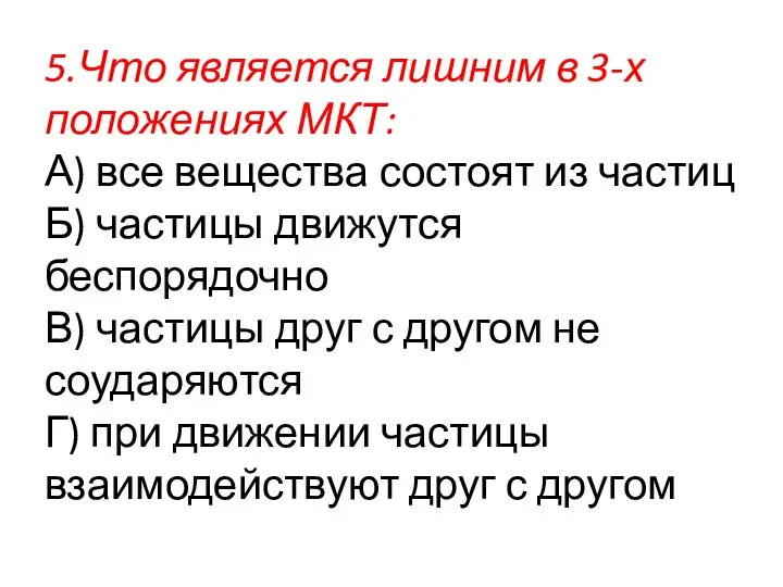 5.Что является лишним в 3-х положениях МКТ: А) все вещества состоят из