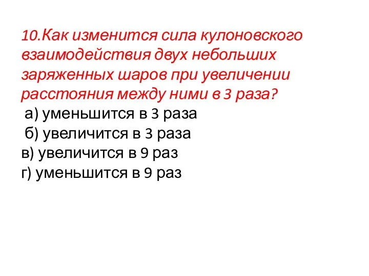 10.Как изменится сила кулоновского взаимодействия двух небольших заряженных шаров при увеличении расстояния