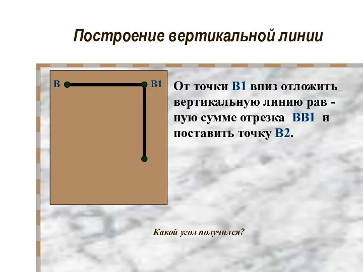 Построение вертикальной линии В В1 От точки В1 вниз отложить вертикальную линию