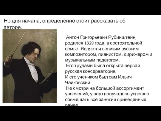 Но для начала, определённо стоит рассказать об авторе. Антон Григорьевич Рубинштейн, родился