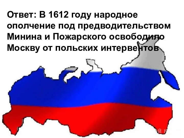 Ответ: В 1612 году народное ополчение под предводительством Минина и Пожарского освободило Москву от польских интервентов