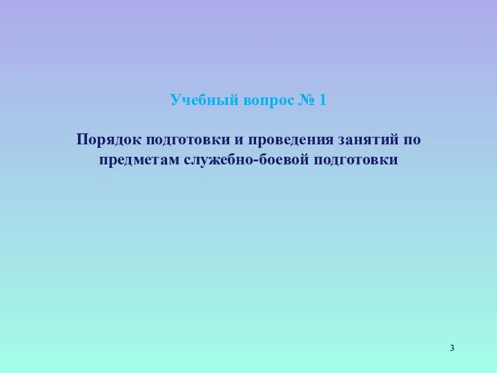 Учебный вопрос № 1 Порядок подготовки и проведения занятий по предметам служебно-боевой подготовки