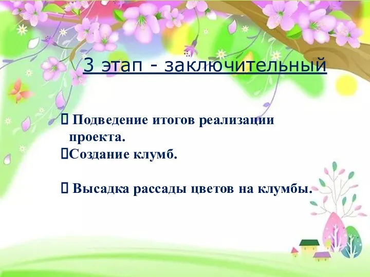 3 этап - заключительный Подведение итогов реализации проекта. Создание клумб. Высадка рассады цветов на клумбы.