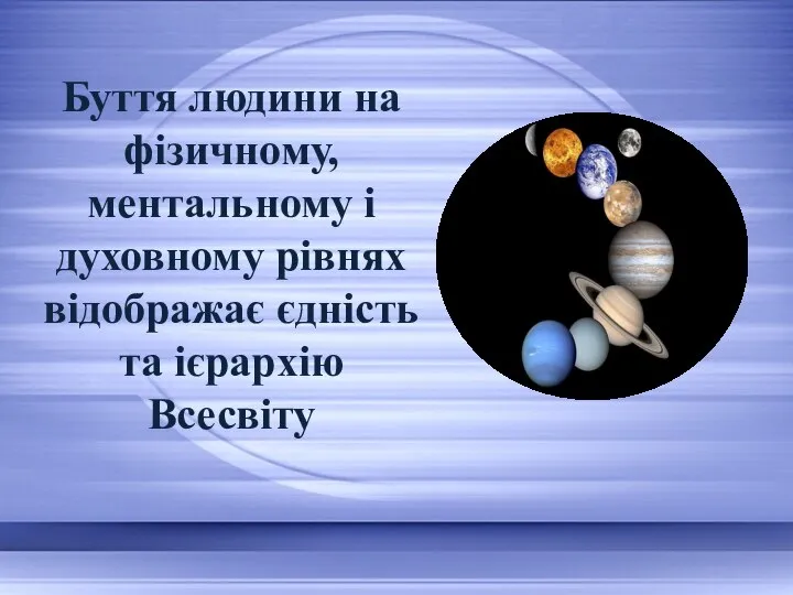 Буття людини на фізичному, ментальному і духовному рівнях відображає єдність та ієрархію Всесвіту