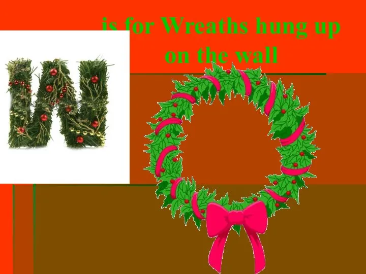 is for Wreaths hung up on the wall