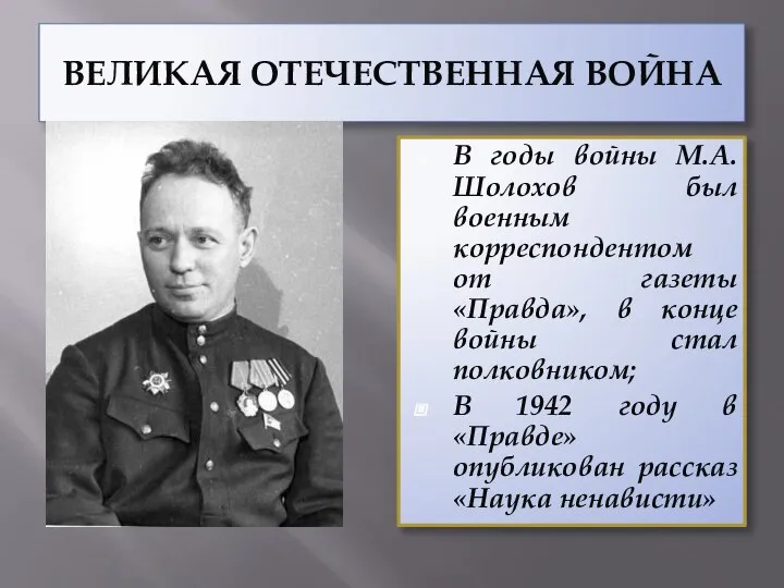 ВЕЛИКАЯ ОТЕЧЕСТВЕННАЯ ВОЙНА В годы войны М.А.Шолохов был военным корреспондентом от газеты