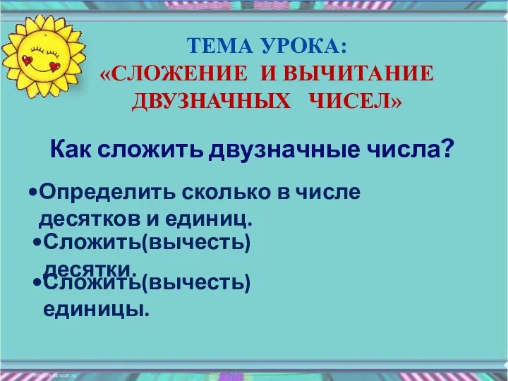 ТЕМА УРОКА: «СЛОЖЕНИЕ И ВЫЧИТАНИЕ ДВУЗНАЧНЫХ ЧИСЕЛ» Как сложить двузначные числа? Определить