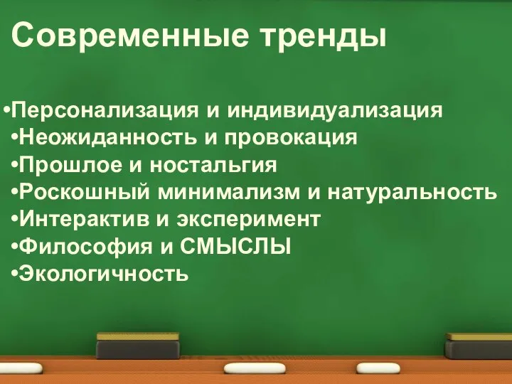 Современные тренды Персонализация и индивидуализация •Неожиданность и провокация •Прошлое и ностальгия •Роскошный