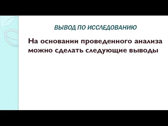 ВЫВОД ПО ИССЛЕДОВАНИЮ На основании проведенного анализа можно сделать следующие выводы