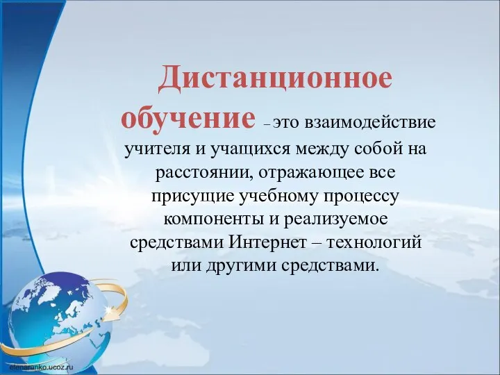 Дистанционное обучение – это взаимодействие учителя и учащихся между собой на расстоянии,