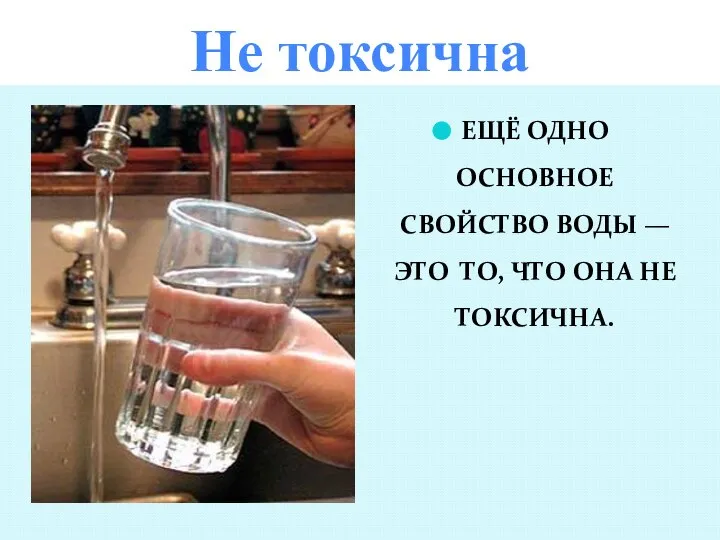 Не токсична ЕЩЁ ОДНО ОСНОВНОЕ СВОЙСТВО ВОДЫ — ЭТО ТО, ЧТО ОНА НЕ ТОКСИЧНА.