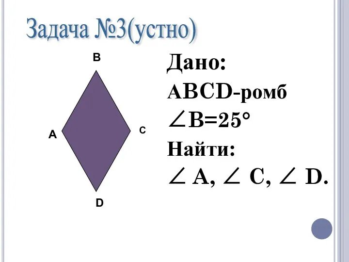 Дано: АBCD-ромб ∠B=25° Найти: ∠ A, ∠ C, ∠ D. Задача №3(устно)