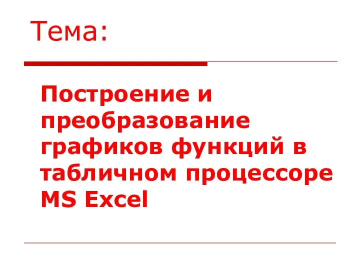 Построение и преобразование графиков функций в табличном процессоре MS Excel Тема: