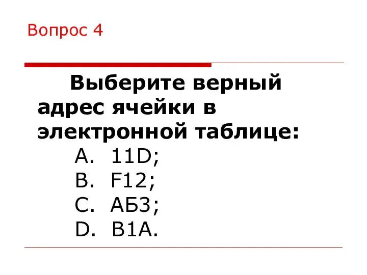Вопрос 4 Выберите верный адрес ячейки в электронной таблице: A. 11D; B.