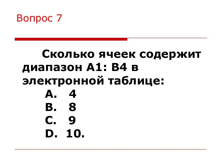 Вопрос 7 Сколько ячеек содержит диапазон А1: В4 в электронной таблице: A.