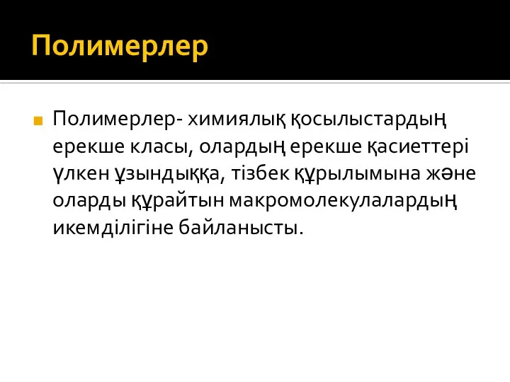 Полимерлер Полимерлер- химиялық қосылыстардың ерекше класы, олардың ерекше қасиеттері үлкен ұзындыққа, тізбек