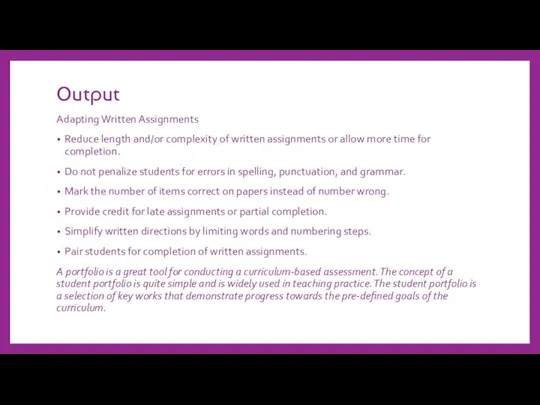 Output Adapting Written Assignments Reduce length and/or complexity of written assignments or