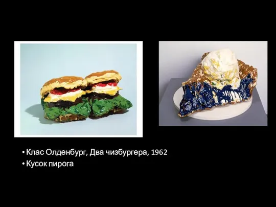 Клас Олденбург, Два чизбургера, 1962 Кусок пирога