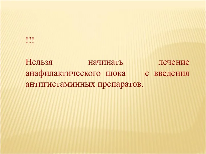 !!! Нельзя начинать лечение анафилактического шока с введения антигистаминных препаратов.