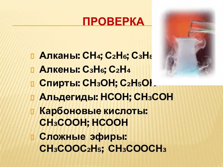 ПРОВЕРКА Алканы: СН4; С2Н6; С3Н8 Алкены: С3Н6; С2Н4 Спирты: СН3ОН; С2Н5ОН Альдегиды: