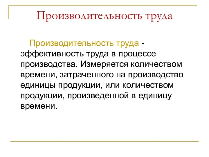 Производительность труда Производительность труда -эффективность труда в процессе производства. Измеряется количеством времени,