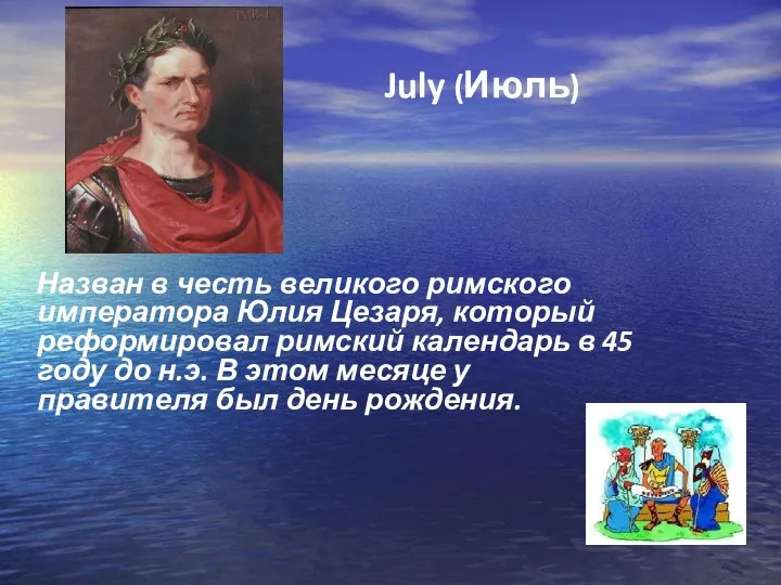 July (Июль) Назван в честь великого римского императора Юлия Цезаря, который реформировал