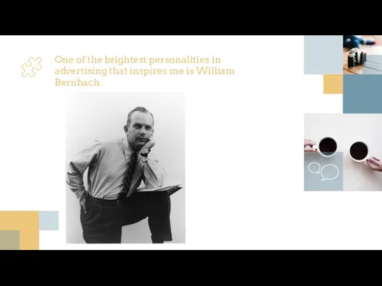 One of the brightest personalities in advertising that inspires me is William Bernbach.