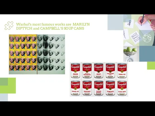 Warhol's most famous works are MARILYN DIPTYCH and CAMPBELL’S SOUP CANS