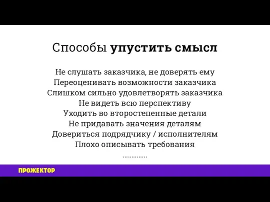 Способы упустить смысл Не слушать заказчика, не доверять ему Переоценивать возможности заказчика