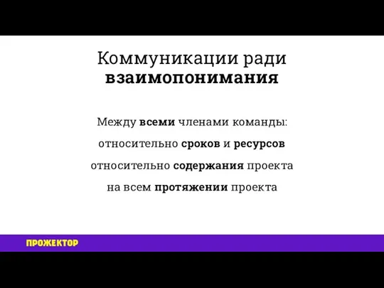 Коммуникации ради взаимопонимания Между всеми членами команды: относительно сроков и ресурсов относительно