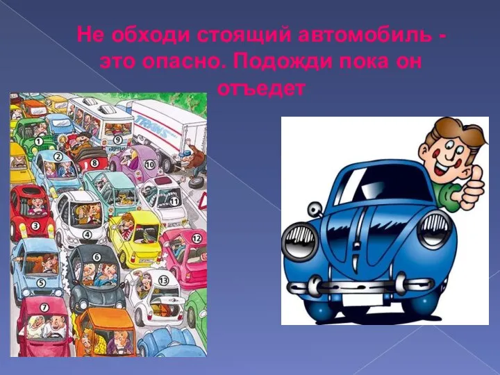 Не обходи стоящий автомобиль - это опасно. Подожди пока он отъедет