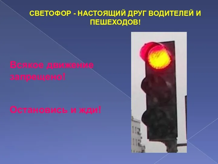 СВЕТОФОР - НАСТОЯЩИЙ ДРУГ ВОДИТЕЛЕЙ И ПЕШЕХОДОВ! Всякое движение запрещено! Остановись и жди!