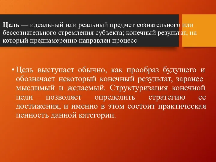 Цель — идеальный или реальный предмет сознательного или бессознательного стремления субъекта; конечный