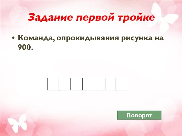 Команда, опрокидывания рисунка на 900. Задание первой тройке Поворот