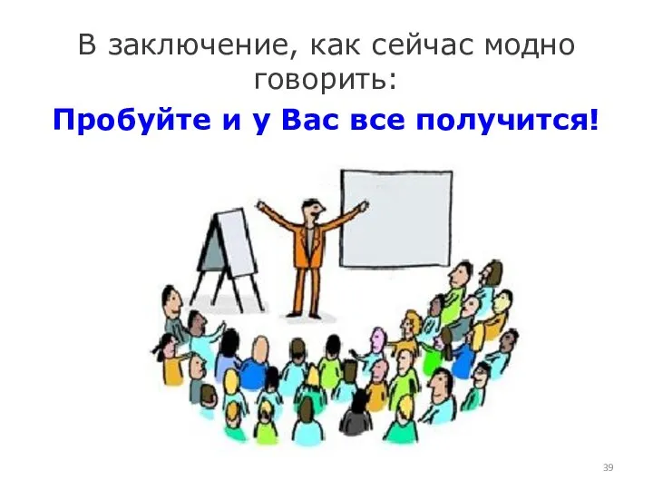 В заключение, как сейчас модно говорить: Пробуйте и у Вас все получится!