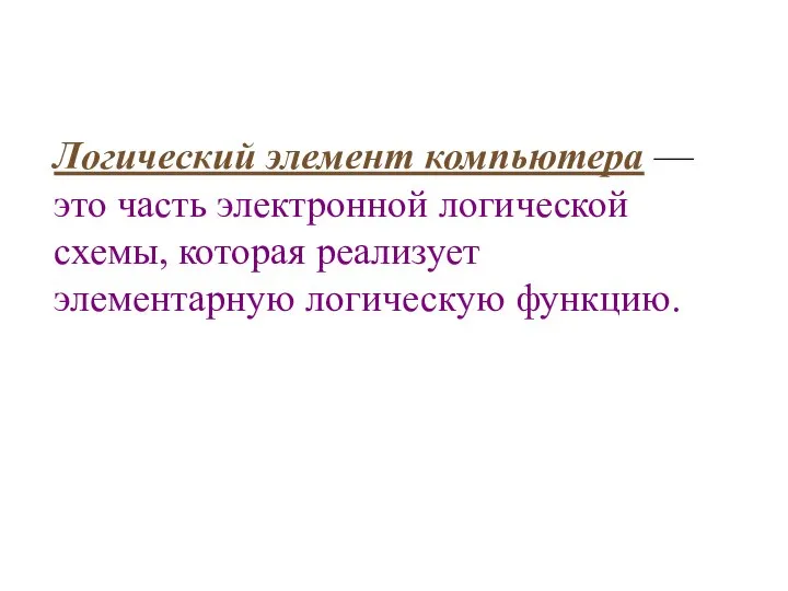 Логический элемент компьютера — это часть электронной логической схемы, которая реализует элементарную логическую функцию.