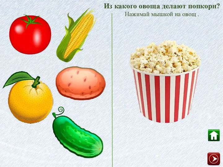 Из какого овоща делают попкорн? Нажимай мышкой на овощ .