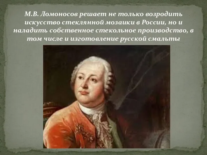 М.В. Ломоносов решает не только возродить искусство стеклянной мозаики в России, но