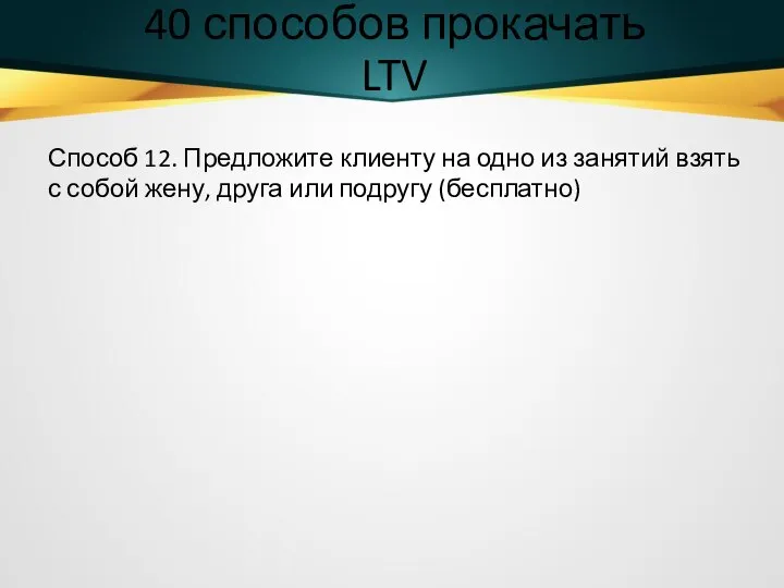 40 способов прокачать LTV Способ 12. Предложите клиенту на одно из занятий