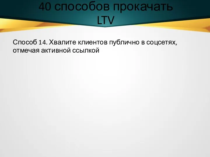 40 способов прокачать LTV Способ 14. Хвалите клиентов публично в соцсетях, отмечая активной ссылкой