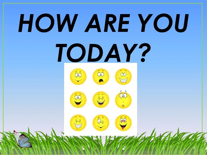 HOW ARE YOU TODAY?