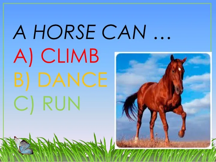 A HORSE CAN … A) CLIMB B) DANCE C) RUN