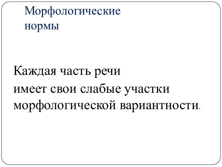 Морфологические нормы Каждая часть речи имеет свои слабые участки морфологической вариантности.